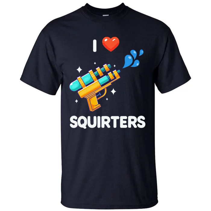 I Love Squirters Funny Tall T-Shirt