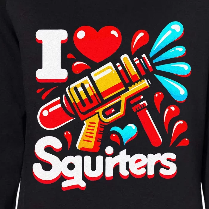 I Love Squirters Funny Womens California Wash Sweatshirt