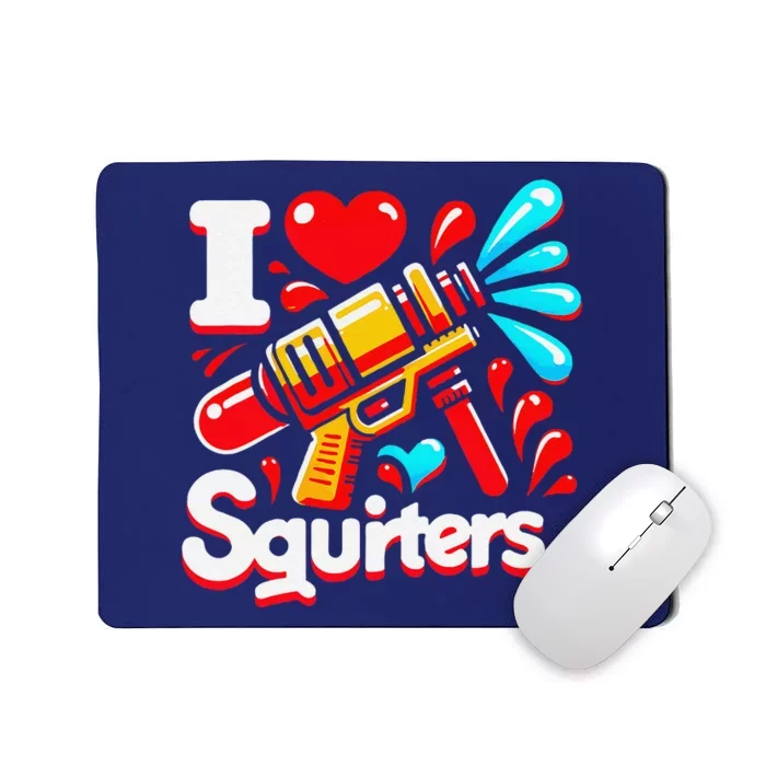 I Love Squirters Funny Mousepad