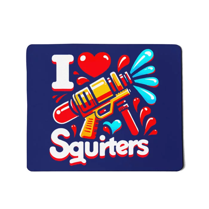 I Love Squirters Funny Mousepad