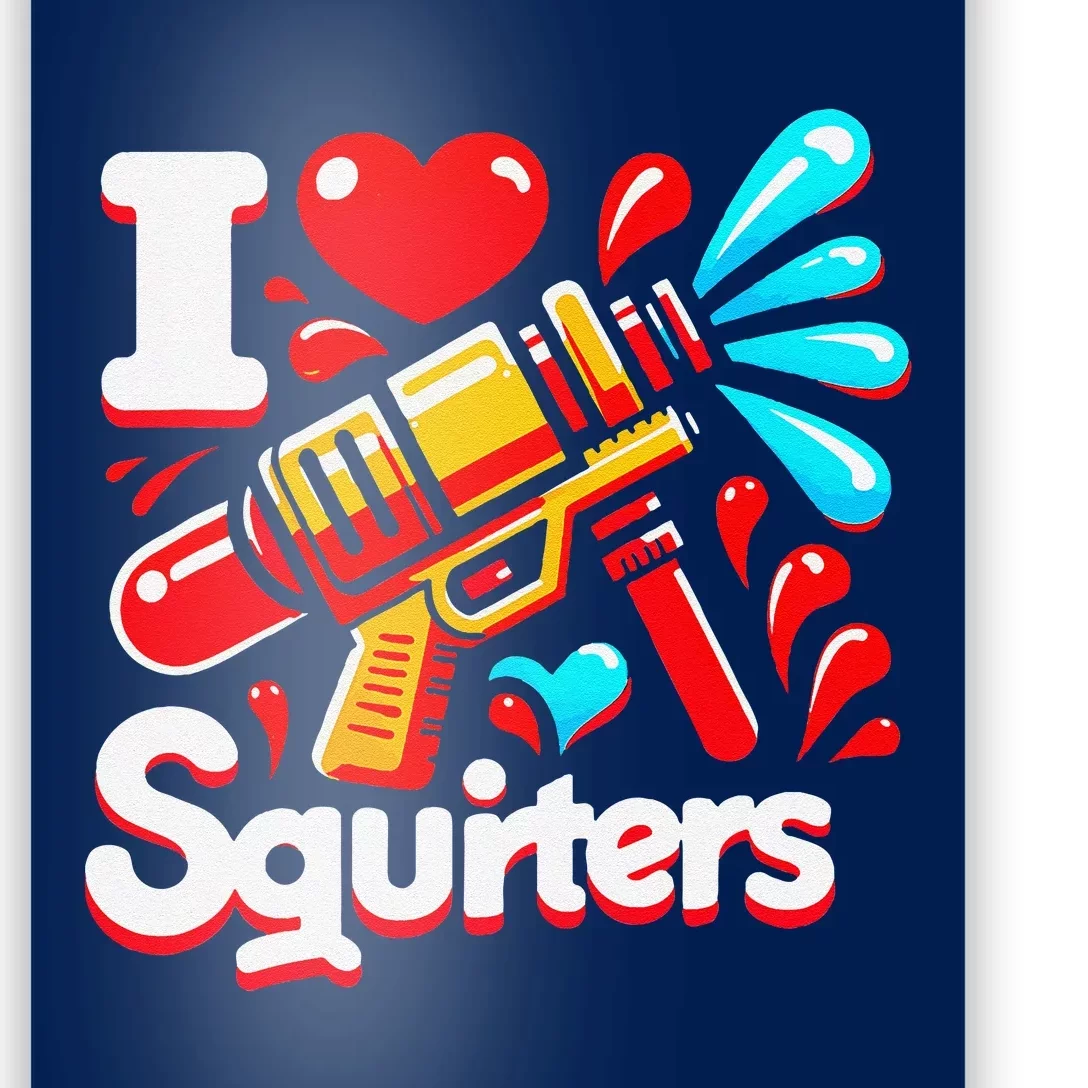 I Love Squirters Funny Poster