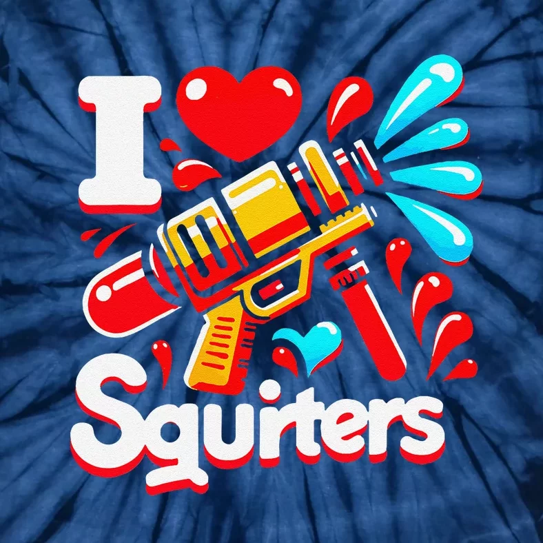 I Love Squirters Funny Tie-Dye T-Shirt