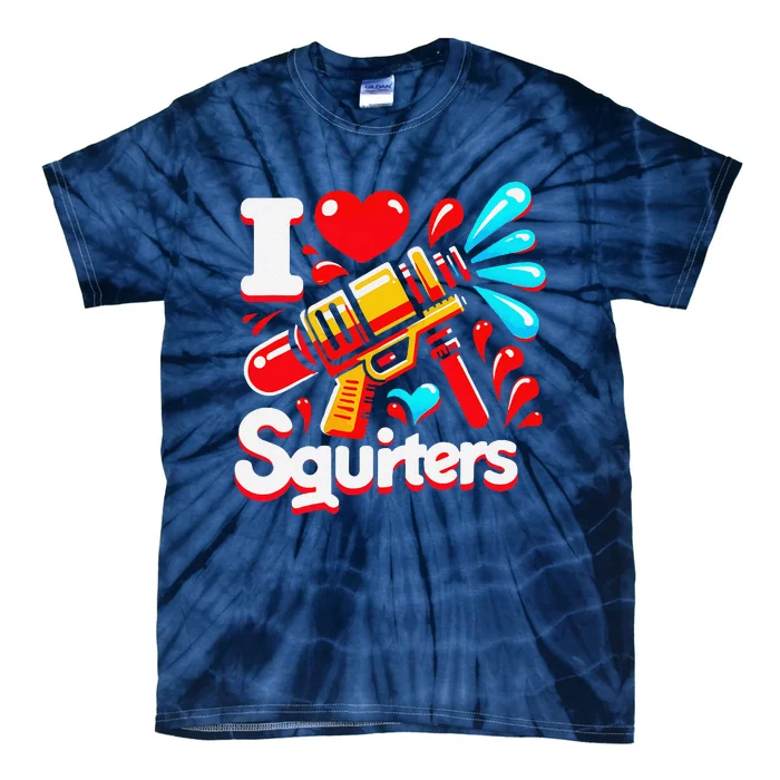 I Love Squirters Funny Tie-Dye T-Shirt