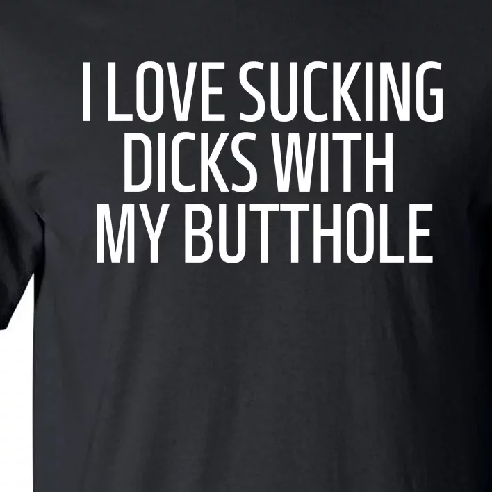 I Love Sucking Dick With My Butthole Funny Tall T-Shirt