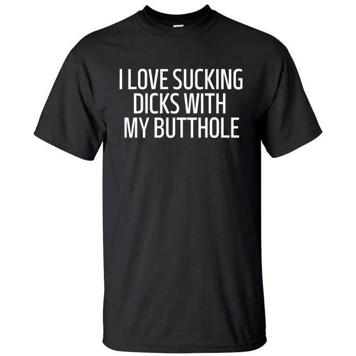 I Love Sucking Dick With My Butthole Funny Tall T-Shirt