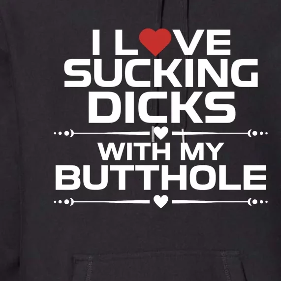 I Love Sucking Dicks With My Butthole Premium Hoodie