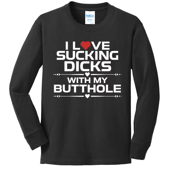 I Love Sucking Dicks With My Butthole Kids Long Sleeve Shirt