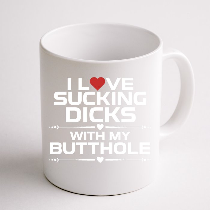 I Love Sucking Dicks With My Butthole Front & Back Coffee Mug