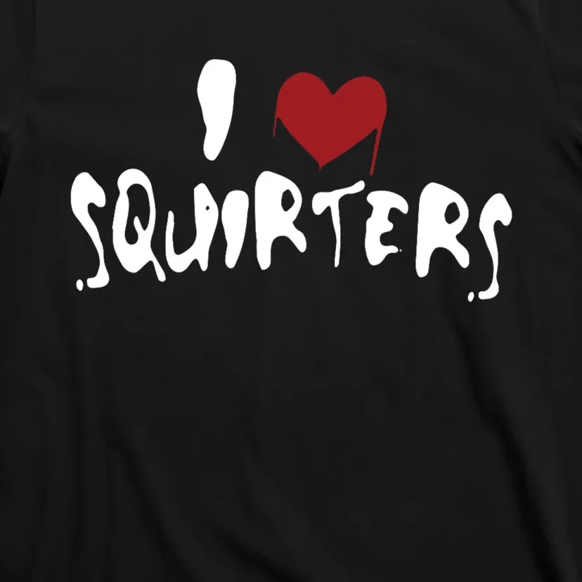 I Love Squirters Funny T-Shirt