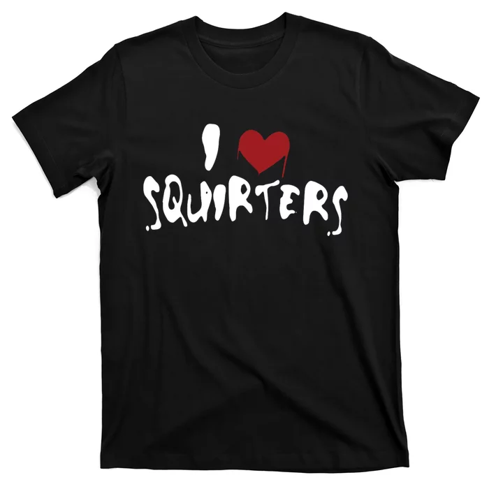 I Love Squirters Funny T-Shirt