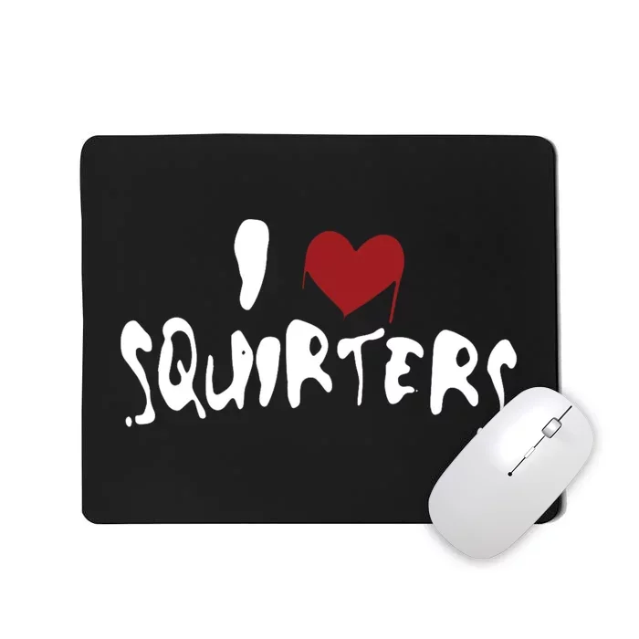 I Love Squirters Funny Mousepad