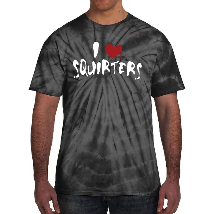 I Love Squirters Funny Tie-Dye T-Shirt