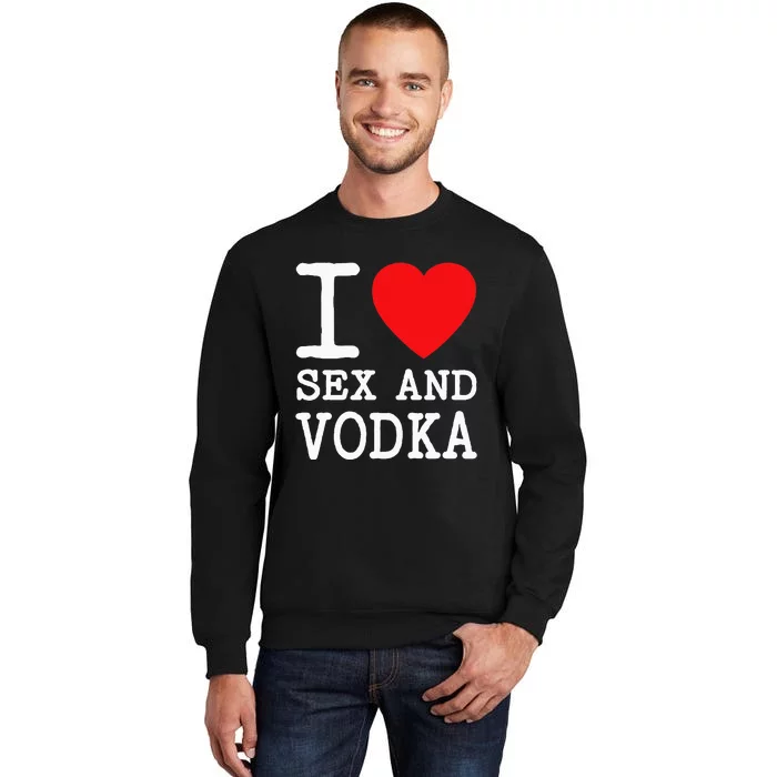 I Love Sex Vodka For Funny Drinking Women Of Red Heart Party Tall Sweatshirt