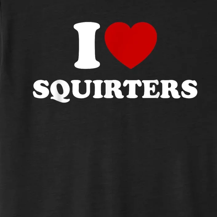 I Love Squirters Funny Gift ChromaSoft Performance T-Shirt