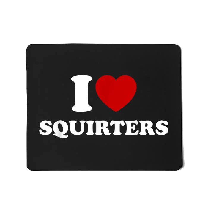 I Love Squirters Funny Gift Mousepad