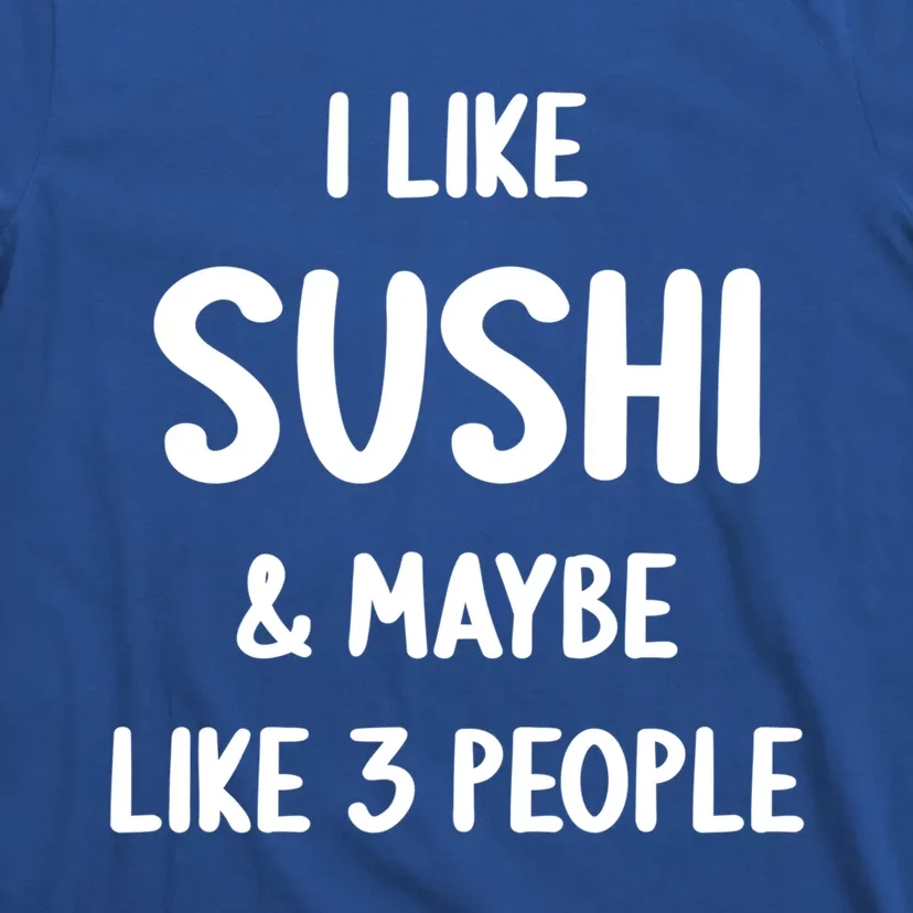 I Like Sushi And Maybe Like 3 People Sushi Lover Funny Gift T-Shirt