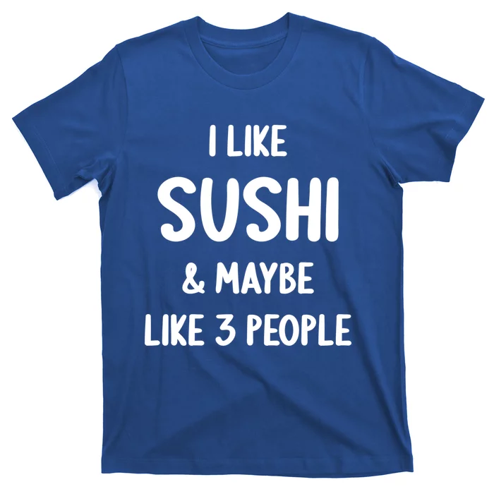 I Like Sushi And Maybe Like 3 People Sushi Lover Funny Gift T-Shirt