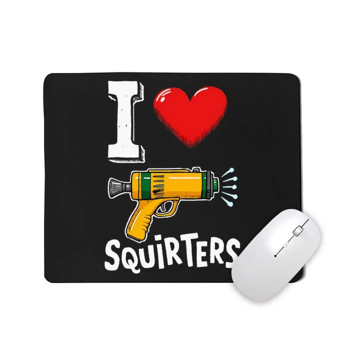 I Love Squirters Funny I Heart Squirters Mousepad