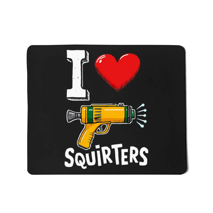 I Love Squirters Funny I Heart Squirters Mousepad