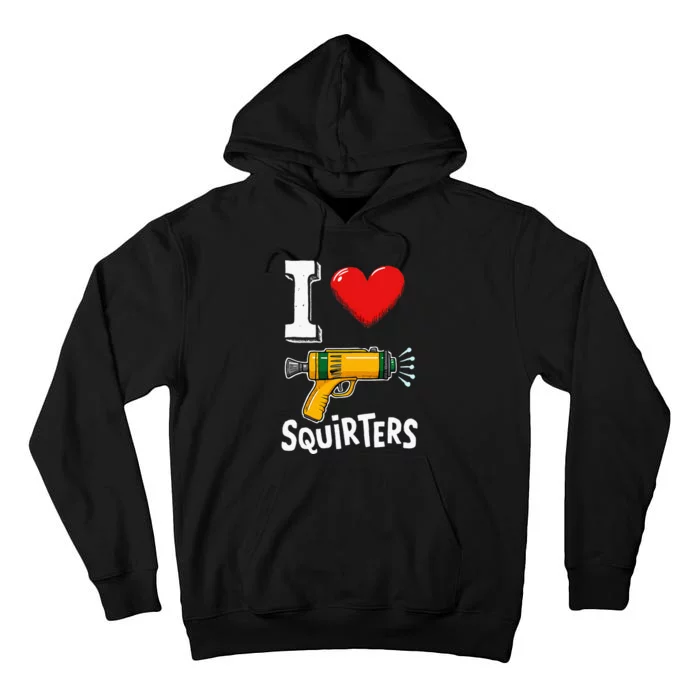 I Love Squirters Funny I Heart Squirters Tall Hoodie