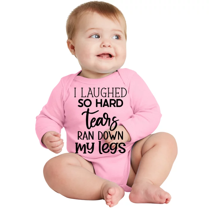 I Laughed So Hard Tears Ran Down My Legs Baby Long Sleeve Bodysuit