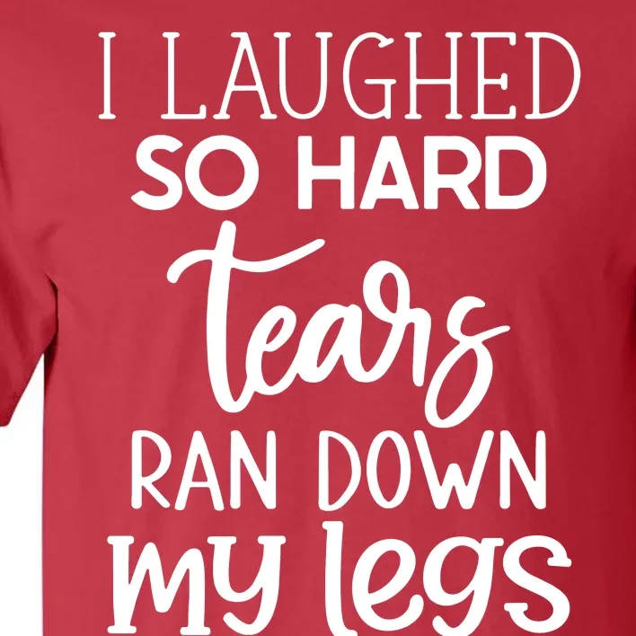 I Laughed So Hard Tears Ran Down My Legs Tall T-Shirt