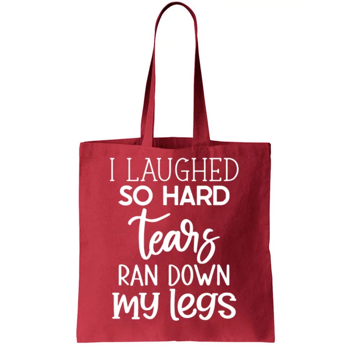 I Laughed So Hard Tears Ran Down My Legs Tote Bag