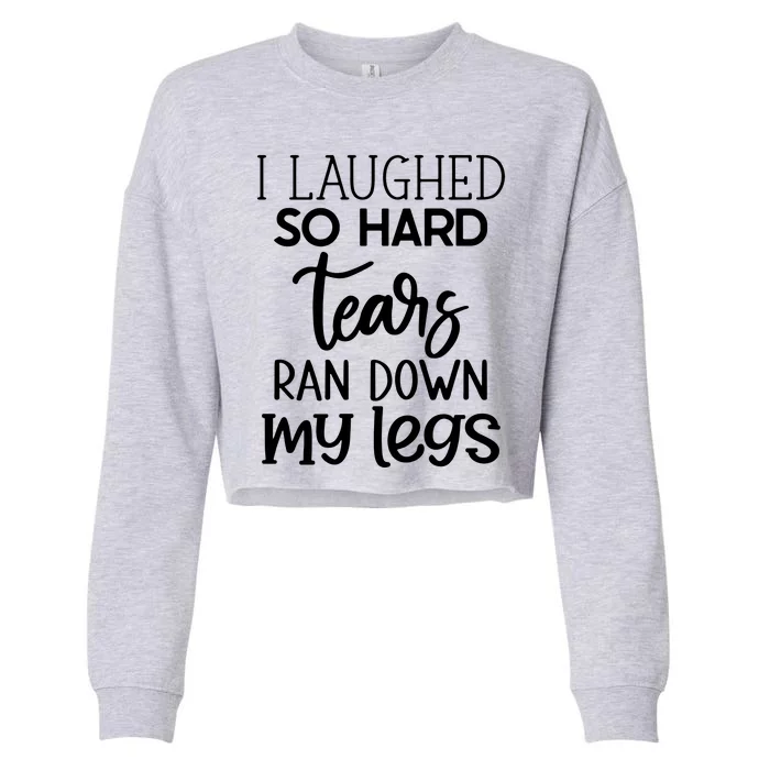 I Laughed So Hard Tears Ran Down My Legs Cropped Pullover Crew