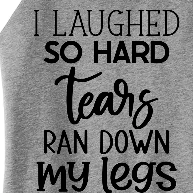 I Laughed So Hard Tears Ran Down My Legs Women’s Perfect Tri Rocker Tank