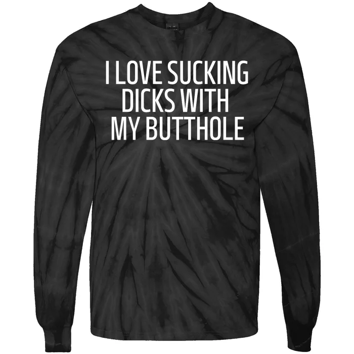 I Love Sucking Dicks With My Butthole Tie-Dye Long Sleeve Shirt