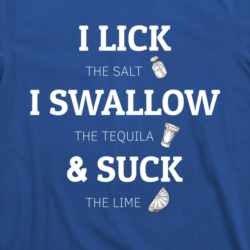 I Lick Salt Swallow Tequila And Suck Lime Meaningful Gift T-Shirt