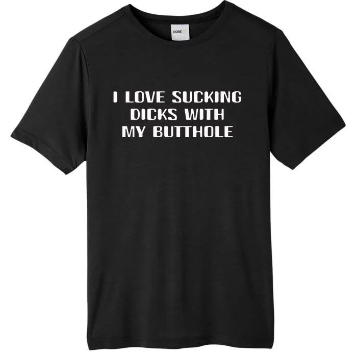 I Love Sucking Dicks With My Butthole ChromaSoft Performance T-Shirt