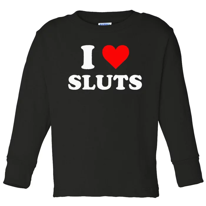 I Love Sluts Toddler Long Sleeve Shirt