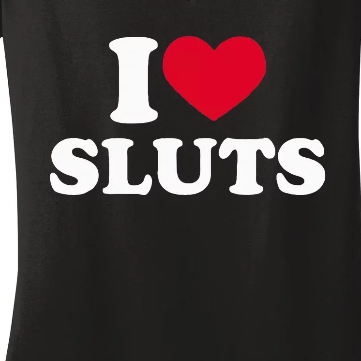 I Love Sluts I Heart Sluts Baby Women's V-Neck T-Shirt