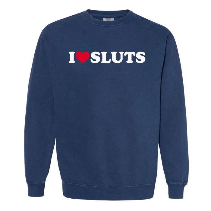 I Love Sluts I Heart Sluts Baby Garment-Dyed Sweatshirt