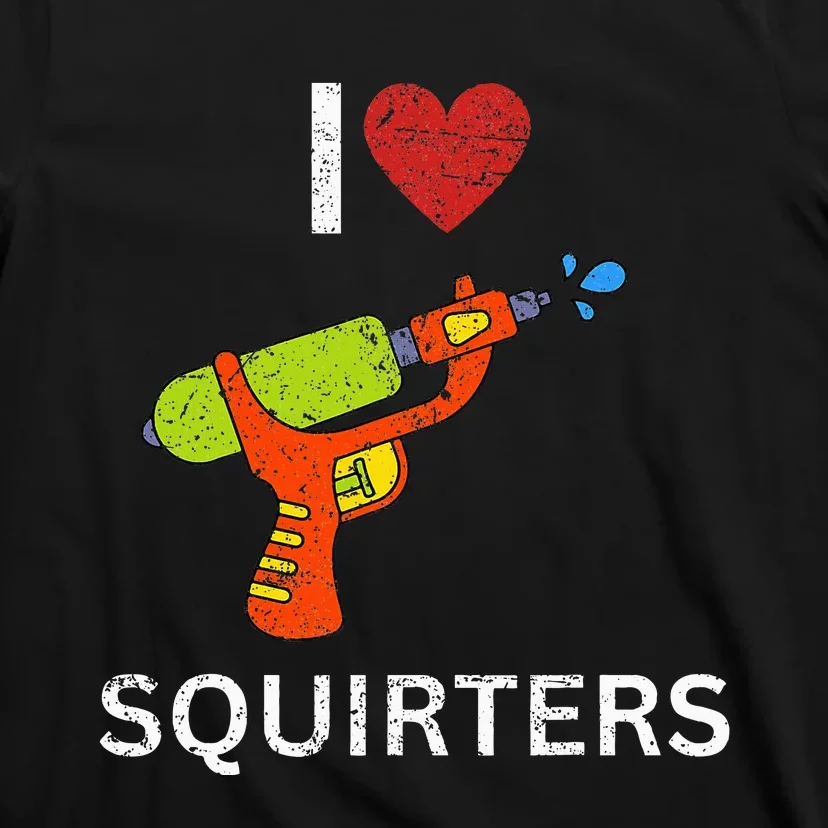 I Love Squirters T-Shirt