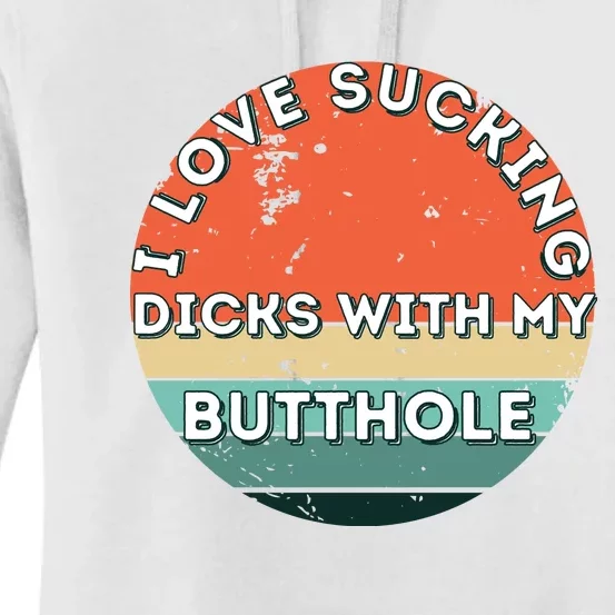 I Love Sucking Dicks With My Butthole Women's Pullover Hoodie