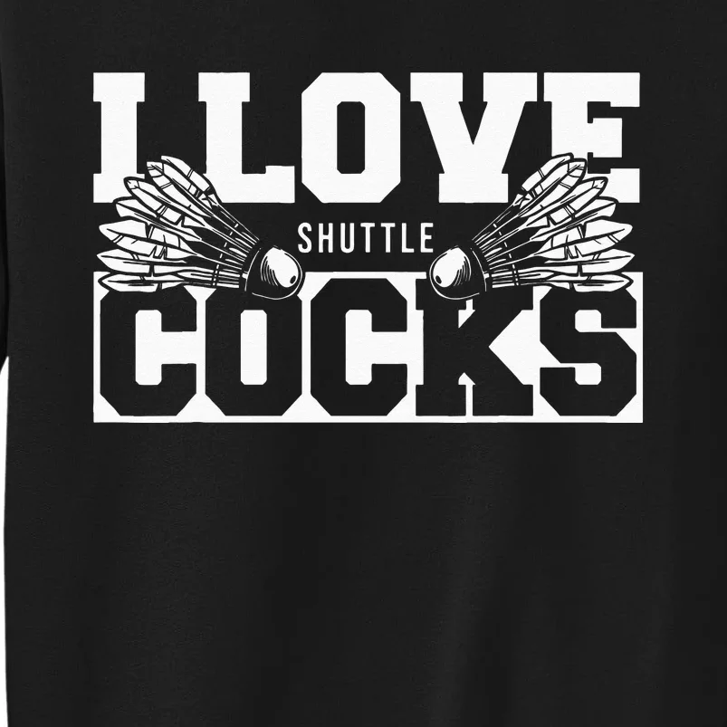 I Love Shuttlecocks Cocks Birdie Badminton Player Tall Sweatshirt