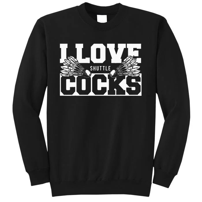 I Love Shuttlecocks Cocks Birdie Badminton Player Tall Sweatshirt