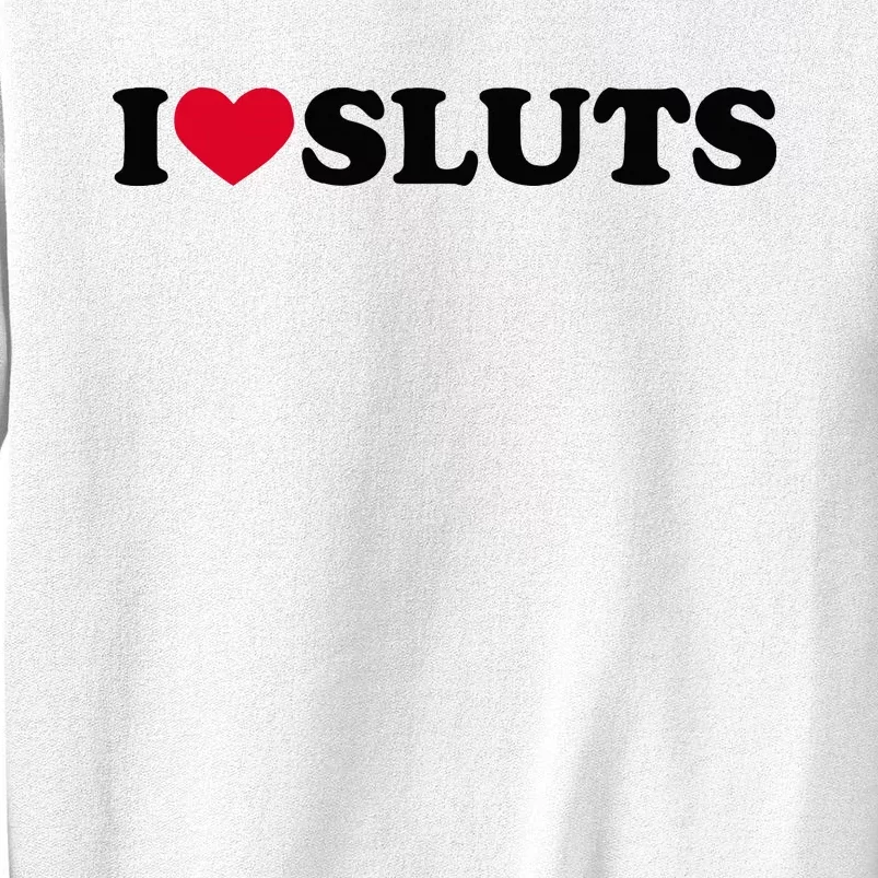 I Love Sluts I Heart Sluts Baby Sweatshirt