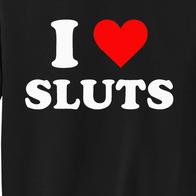 I Love Sluts Tall Sweatshirt