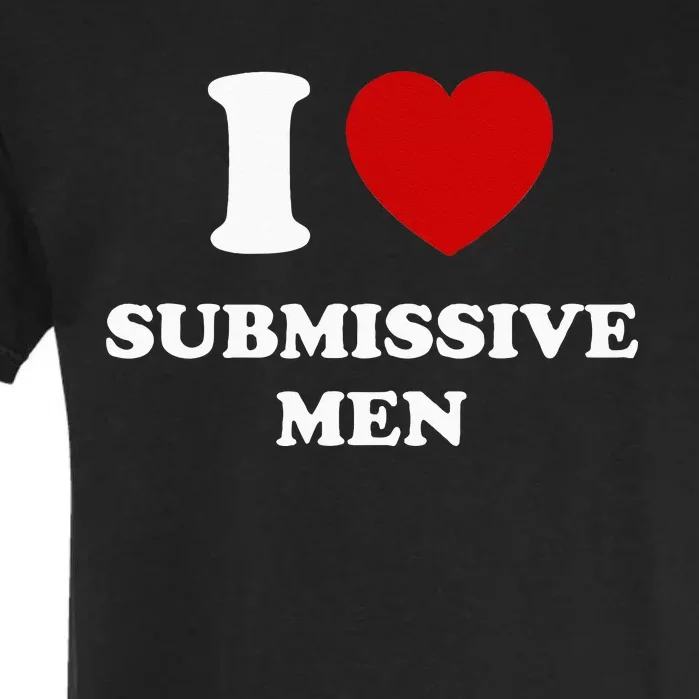 I Love Submissive Men Garment-Dyed Heavyweight T-Shirt