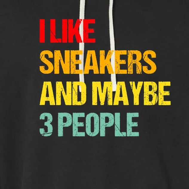 I Like Sneakers And Maybe 3 People Garment-Dyed Fleece Hoodie