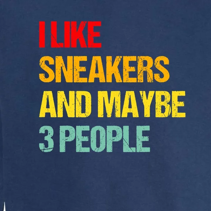 I Like Sneakers And Maybe 3 People Garment-Dyed Sweatshirt