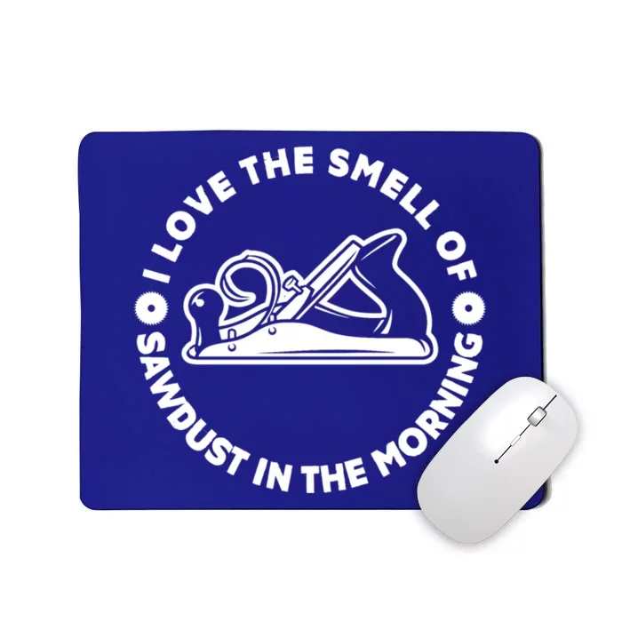 I Love Smell Of Sawdust In Morning Woodworking Gift Carpenter Funny Gift Mousepad