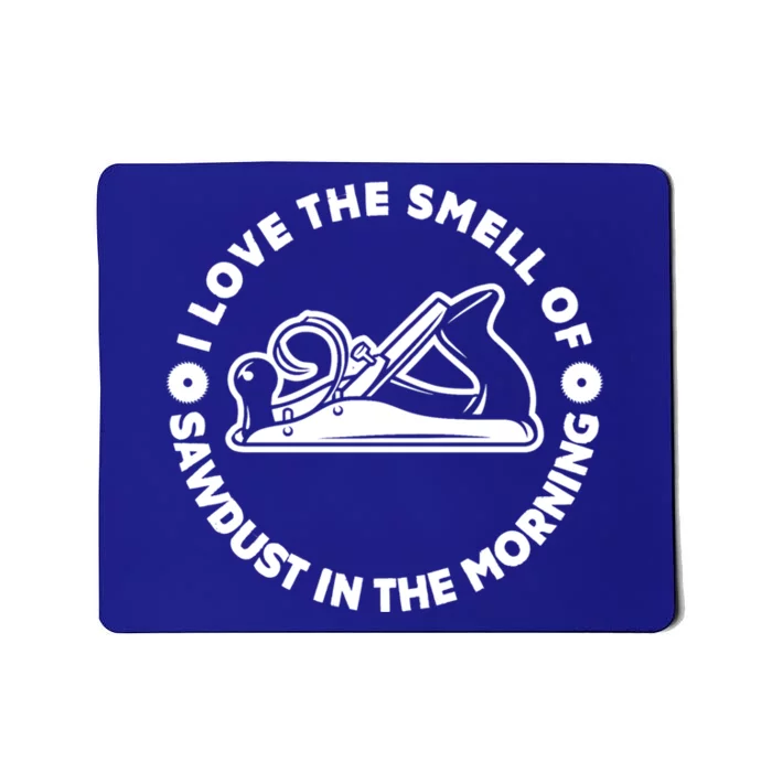 I Love Smell Of Sawdust In Morning Woodworking Gift Carpenter Funny Gift Mousepad