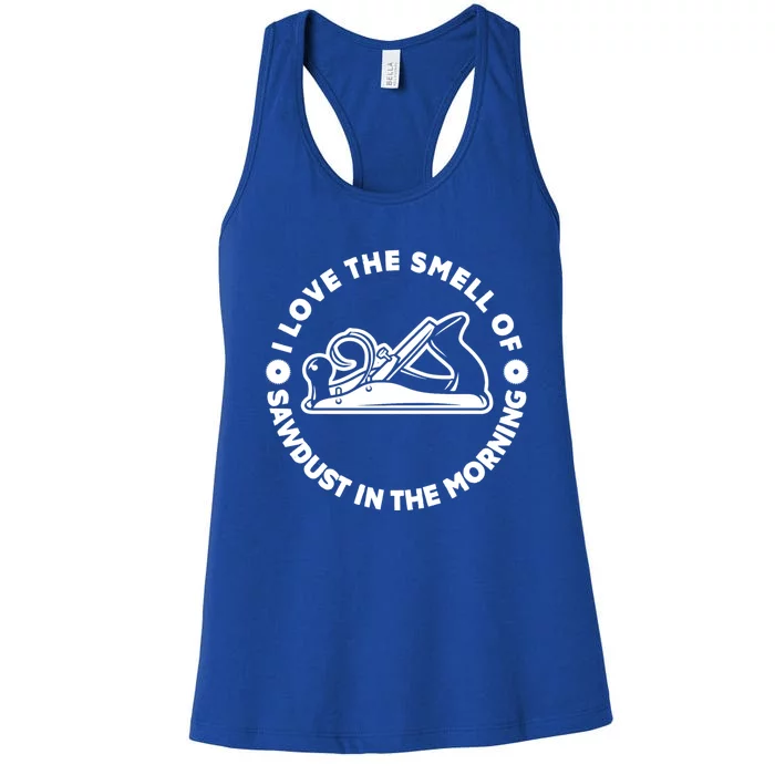 I Love Smell Of Sawdust In Morning Woodworking Gift Carpenter Funny Gift Women's Racerback Tank