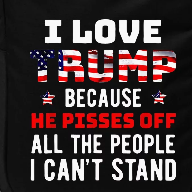 I Love Trump Because He Pisses Off The People I CanT Stand Impact Tech Backpack