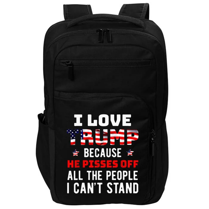 I Love Trump Because He Pisses Off The People I CanT Stand Impact Tech Backpack