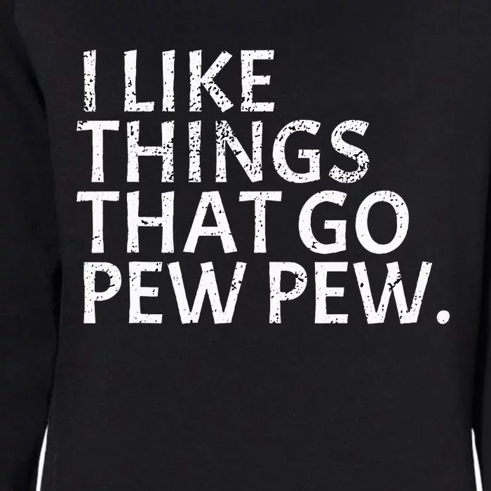 I like Things that Go Pew Pew Gun Enthusiast Gift Womens California Wash Sweatshirt